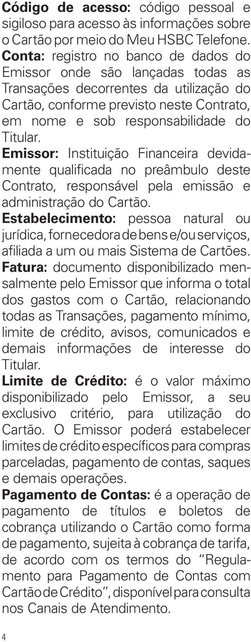 Emissor: Instituição Financeira devidamente qualificada no preâmbulo deste Contrato, responsável pela emissão e administração do Cartão.