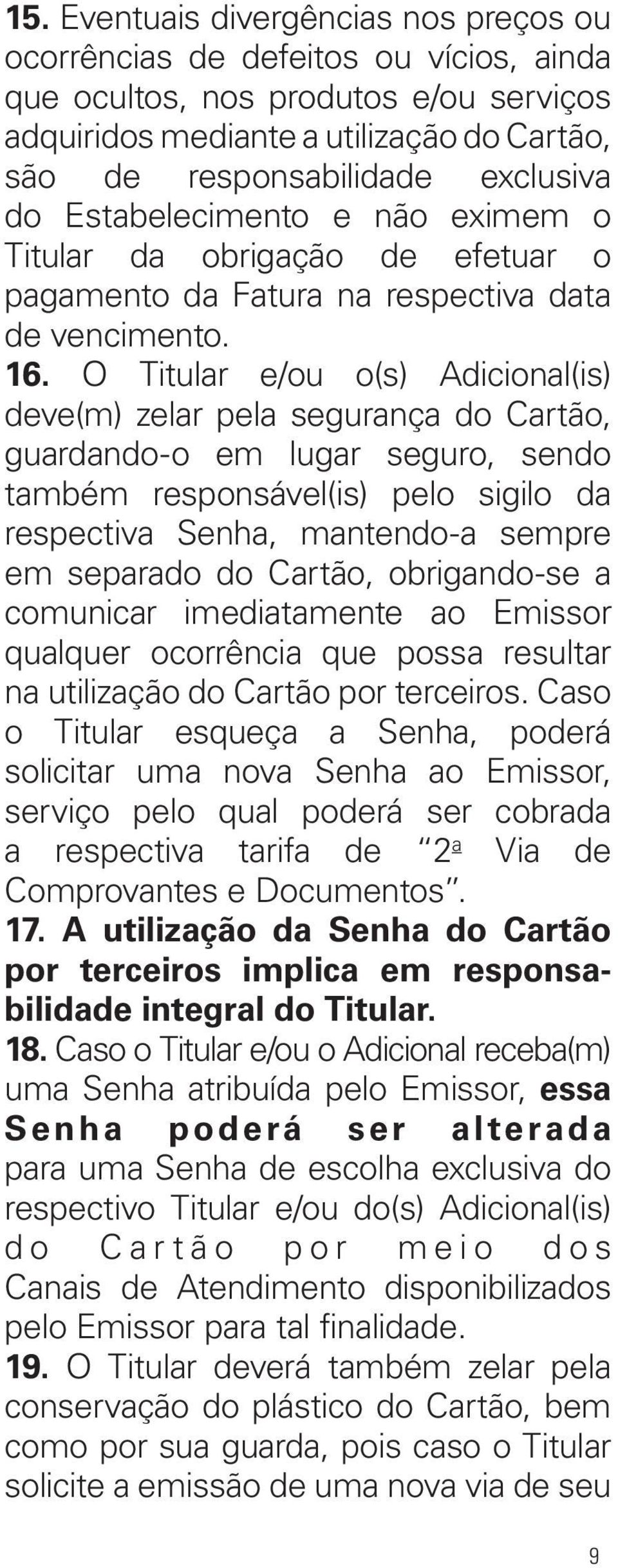 O Titular e/ou o(s) Adicional(is) deve(m) zelar pela segurança do Cartão, guardando-o em lugar seguro, sendo também responsável(is) pelo sigilo da respectiva Senha, mantendo-a sempre em separado do