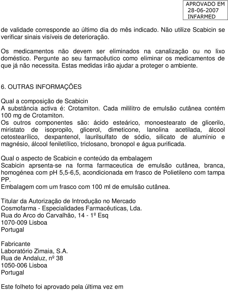 OUTRAS INFORMAÇÕES Qual a composição de Scabicin A substância activa é: Crotamiton. Cada mililitro de emulsão cutânea contém 100 mg de Crotamiton.