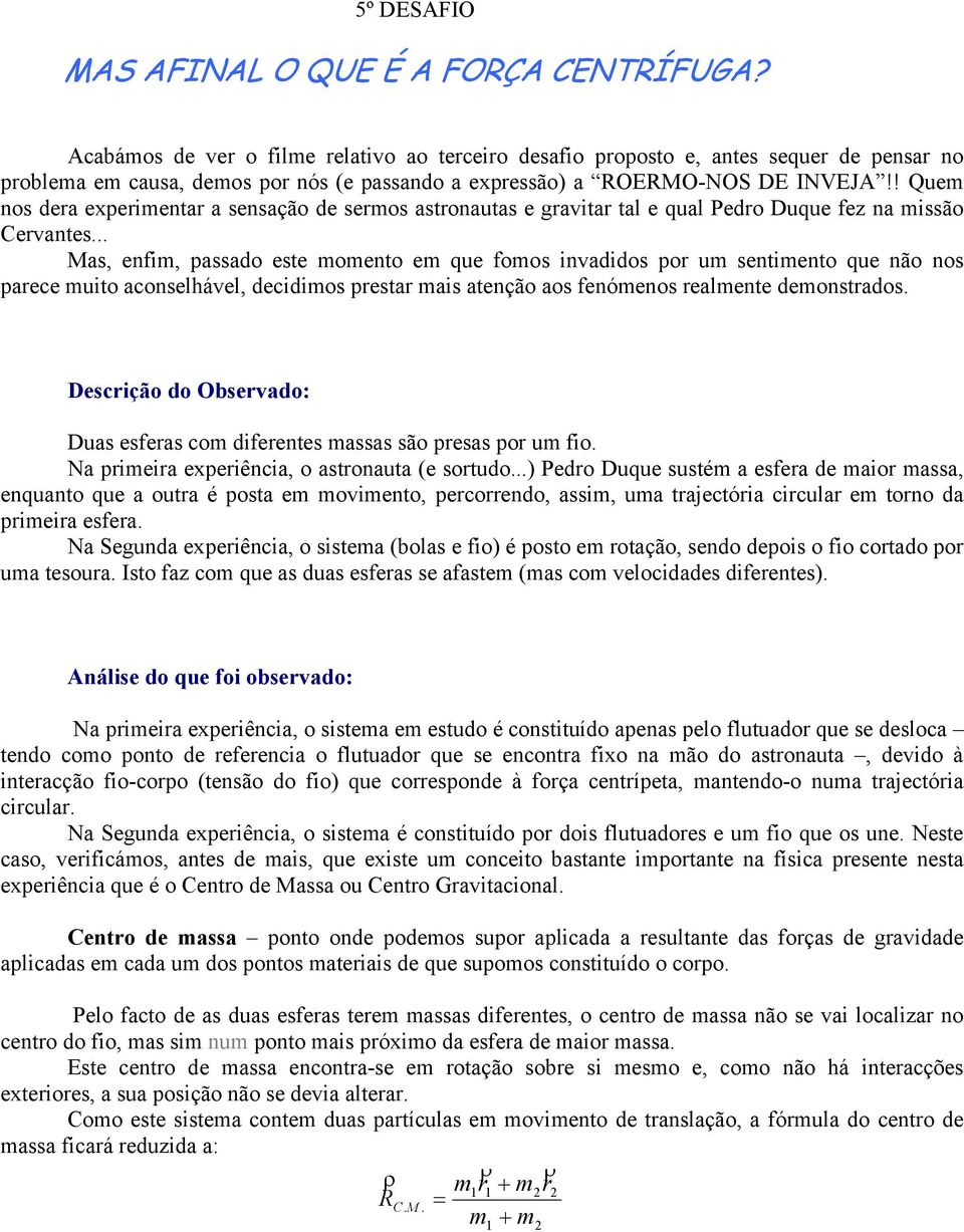 ! Quem nos dera experimentar a sensação de sermos astronautas e gravitar tal e qual Pedro Duque fez na missão Cervantes.