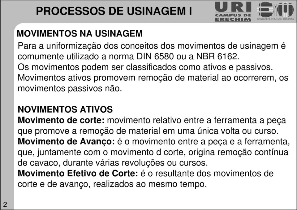 NOVIMENTOS ATIVOS Movimento de corte: movimento relativo entre a ferramenta a peça que promove a remoção de material em uma única volta ou curso.