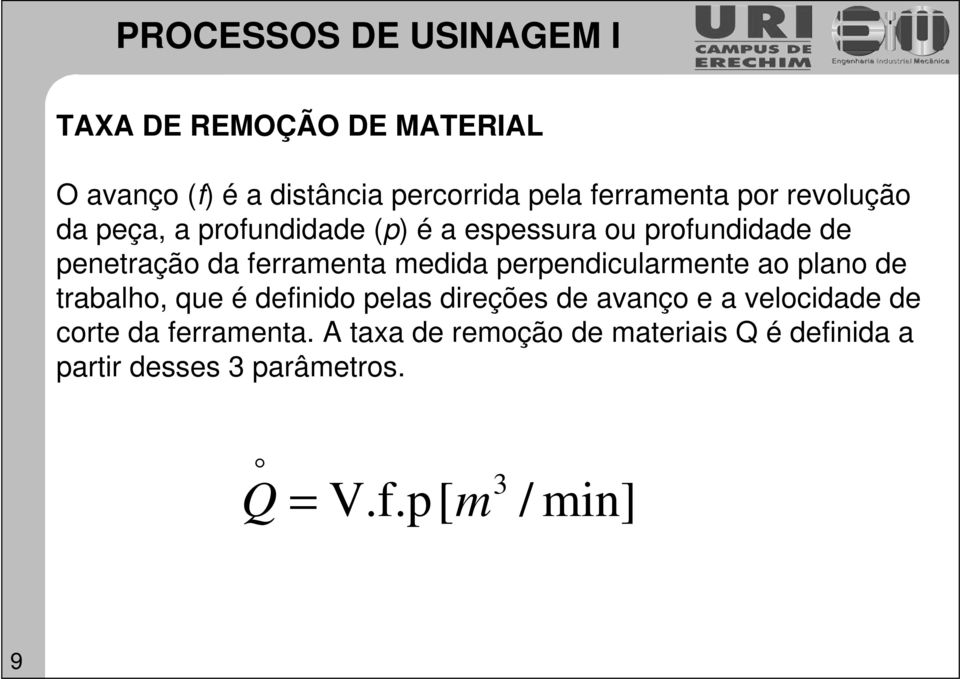 perpendicularmente ao plano de trabalho, que é definido pelas direções de avanço e a velocidade de