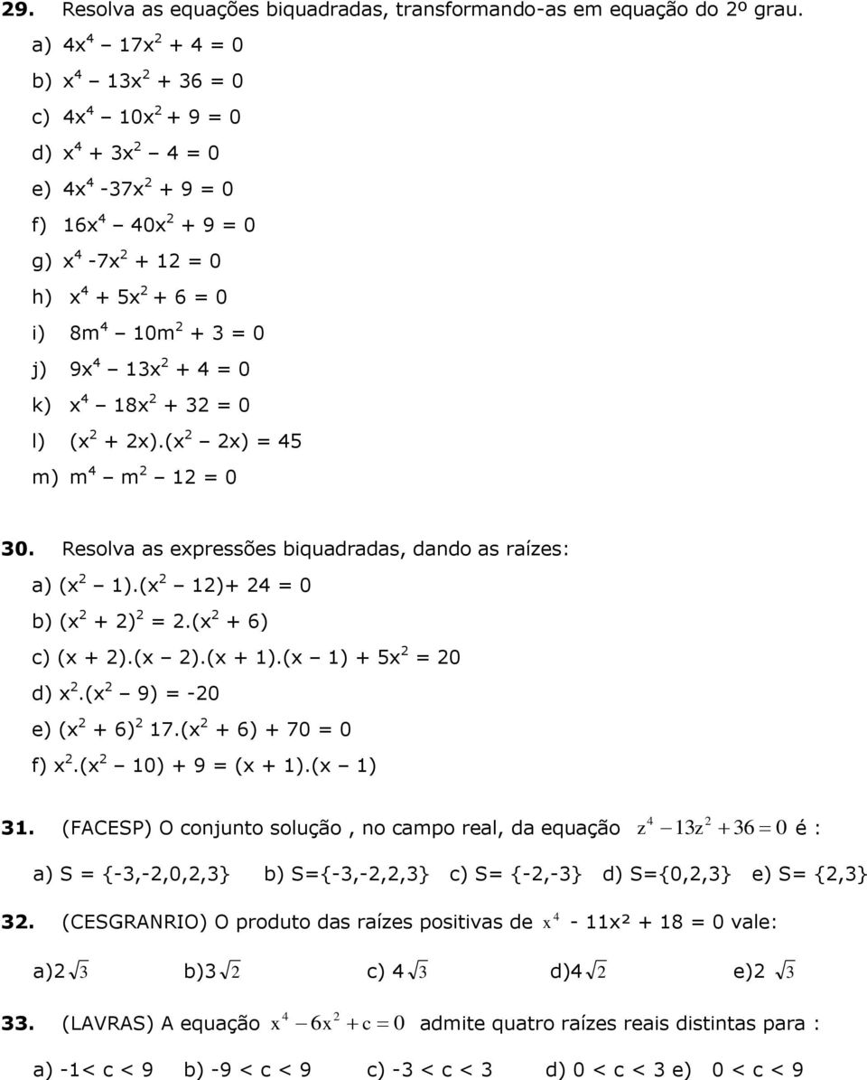 9x 4 13x 2 + 4 = 0 k) x 4 18x 2 + 32 = 0 l) (x 2 + 2x).(x 2 2x) = 45 m) m 4 m 2 12 = 0 30. Resolva as expressões biquadradas, dando as raízes: a) (x 2 1).(x 2 12)+ 24 = 0 b) (x 2 + 2) 2 = 2.