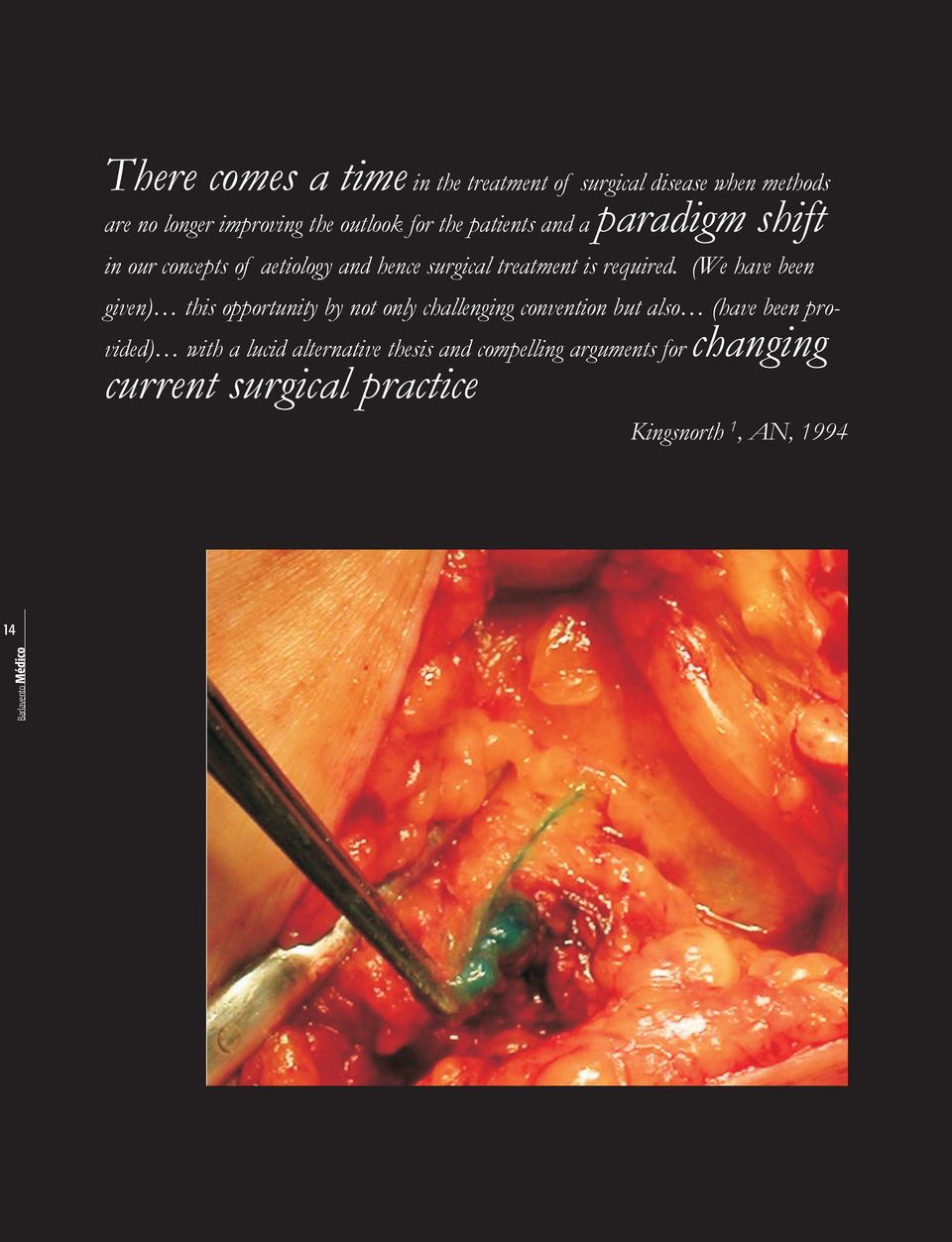 (We have been given) this opportunity by not only challenging convention but also (have been provided) with a lucid alternative thesis and compelling arguments for changing current surgical practice