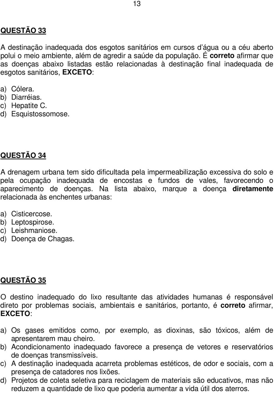 QUESTÃO 34 A drenagem urbana tem sido dificultada pela impermeabilização excessiva do solo e pela ocupação inadequada de encostas e fundos de vales, favorecendo o aparecimento de doenças.