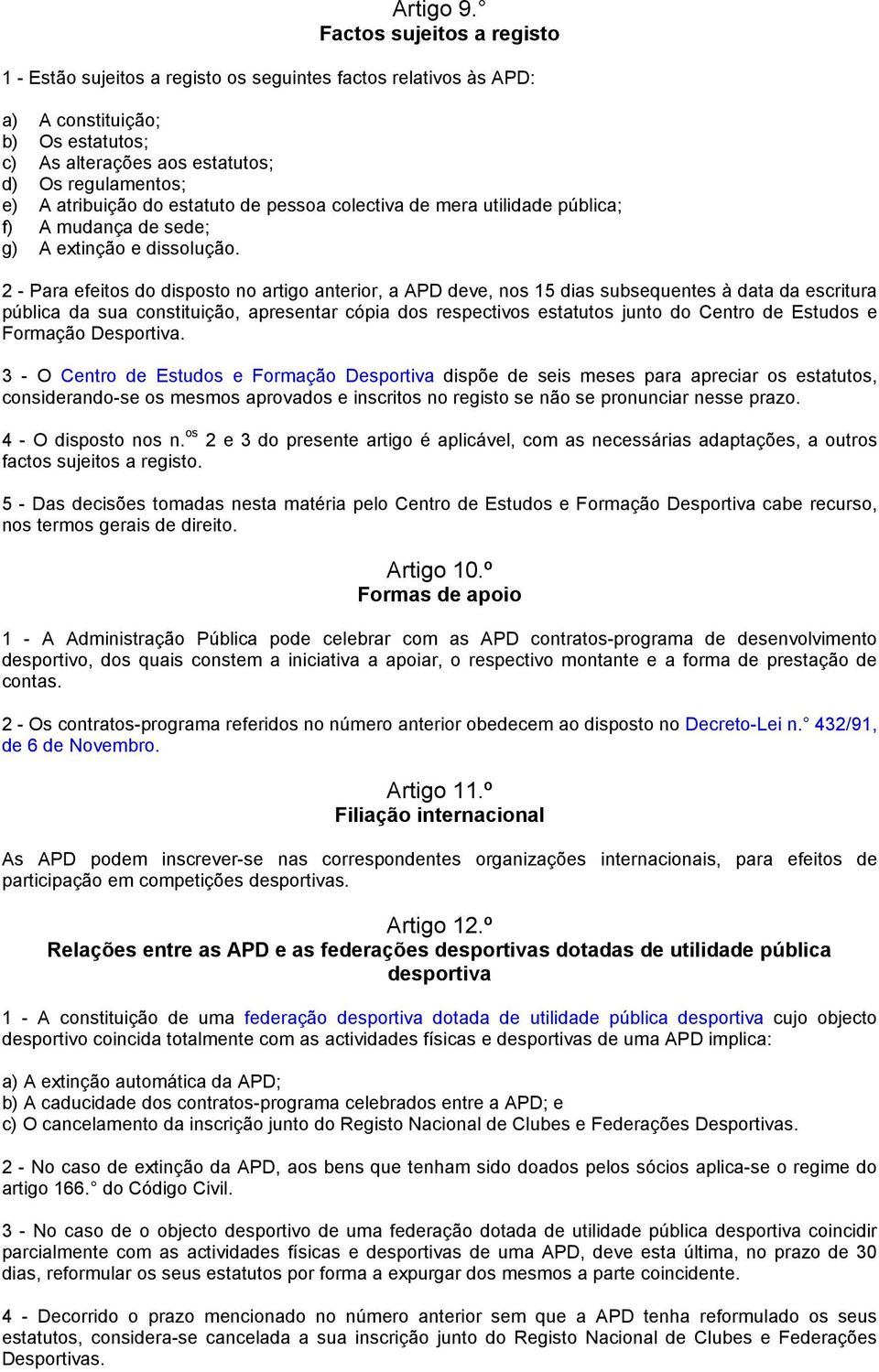 estatuto de pessoa colectiva de mera utilidade pública; f) A mudança de sede; g) A extinção e dissolução.