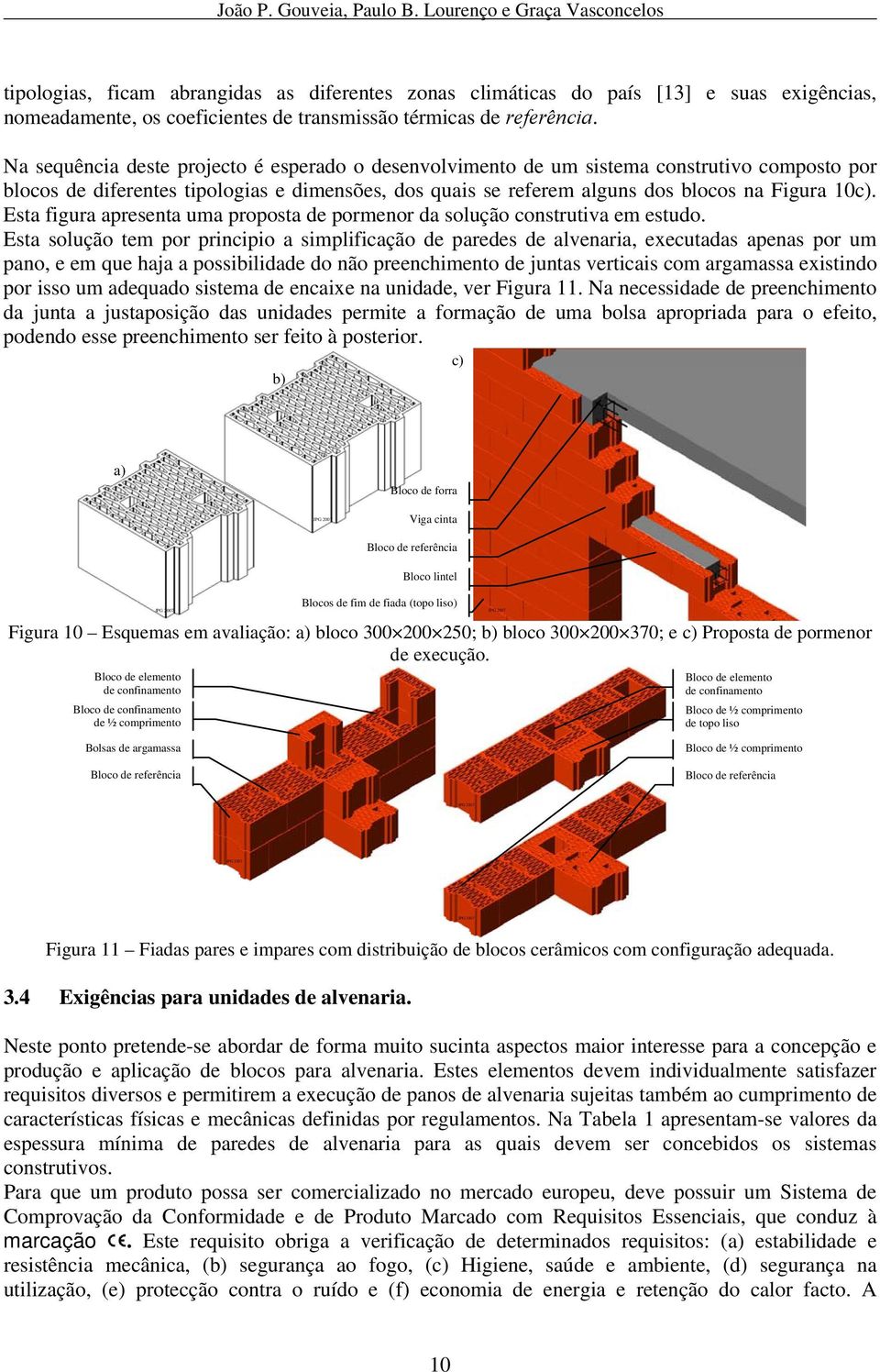 Na sequência deste projecto é esperado o desenvolvimento de um sistema construtivo composto por blocos de diferentes tipologias e dimensões, dos quais se referem alguns dos blocos na Figura 10c).