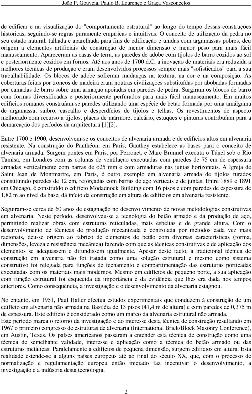 O conceito de utilização da pedra no seu estado natural, talhada e aparelhada para fins de edificação e unidas com argamassas pobres, deu origem a elementos artificiais de construção de menor