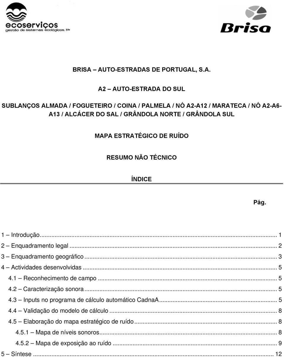 GRÂNDOLA NORTE / GRÂNDOLA SUL MAPA ESTRATÉGICO DE RUÍDO RESUMO NÃO TÉCNICO ÍNDICE Pág. 1 Introdução... 1 2 Enquadramento legal... 2 3 Enquadramento geográfico.