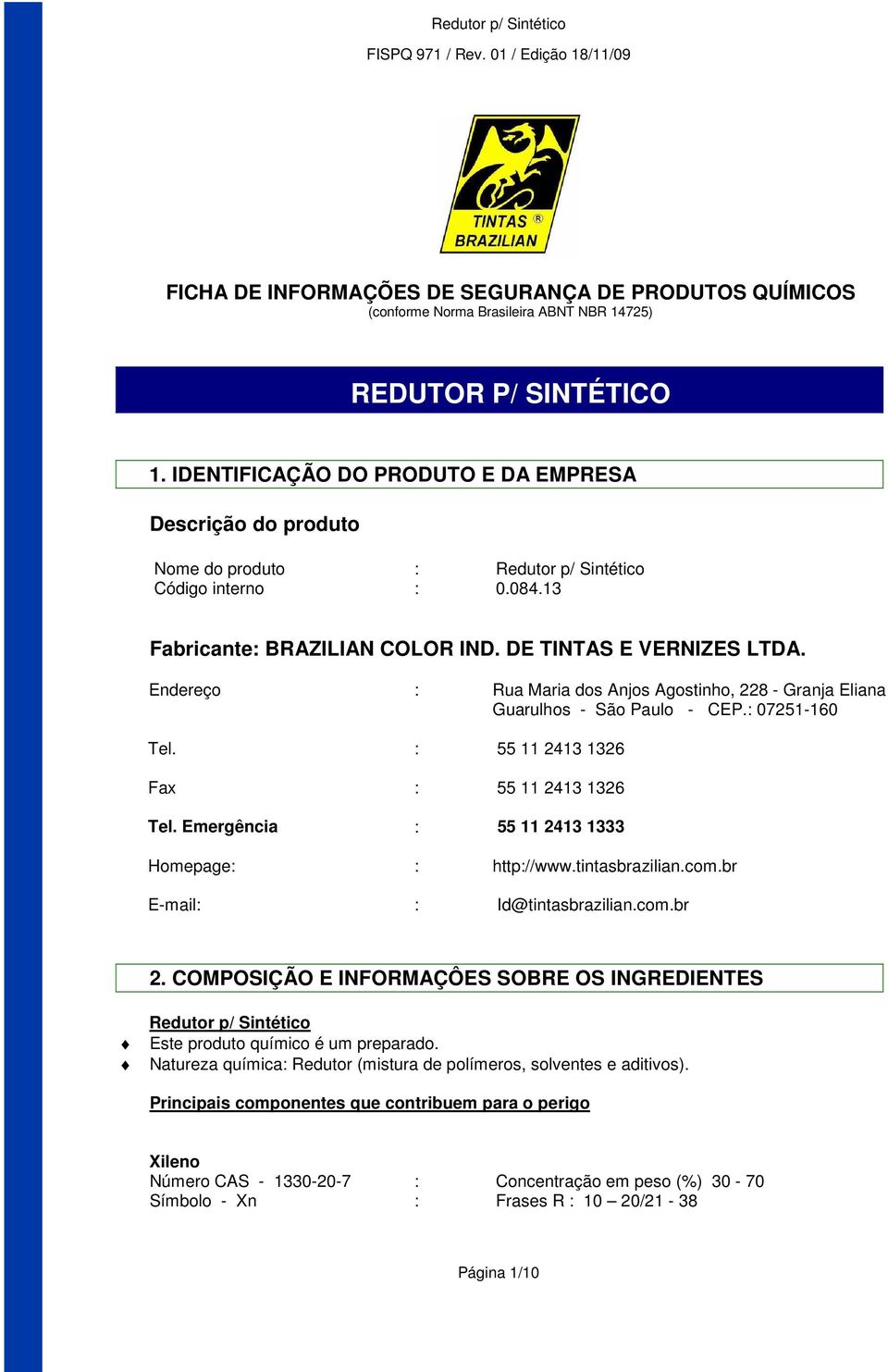 Endereço : Rua Maria dos Anjos Agostinho, 228 - Granja Eliana Guarulhos - São Paulo - CEP.: 07251-160 Tel. : 55 11 2413 1326 Fax : 55 11 2413 1326 Tel.