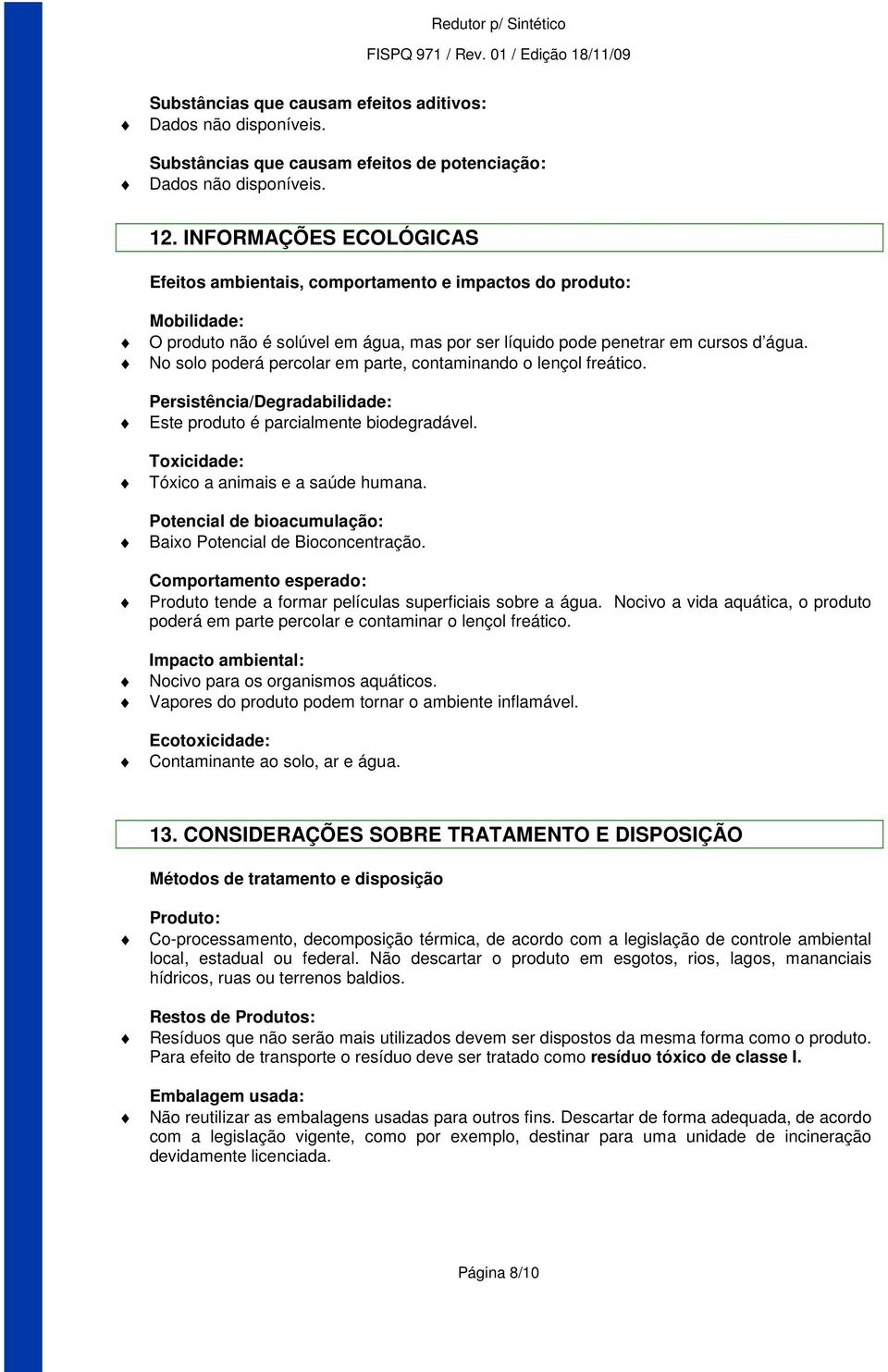 No solo poderá percolar em parte, contaminando o lençol freático. Persistência/Degradabilidade: Este produto é parcialmente biodegradável. Toxicidade: Tóxico a animais e a saúde humana.