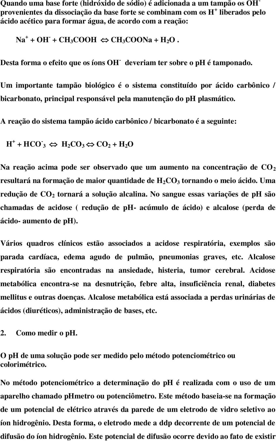 Um importante tampão biológico é o sistema constituído por ácido carbônico / bicarbonato, principal responsável pela manutenção do ph plasmático.