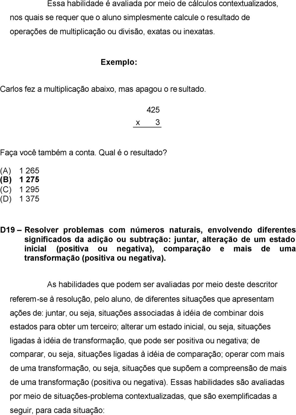 (A) 1 265 (B) 1 275 (C) 1 295 (D) 1 375 D19 Resolver problemas com números naturais, envolvendo diferentes significados da adição ou subtração: juntar, alteração de um estado inicial (positiva ou