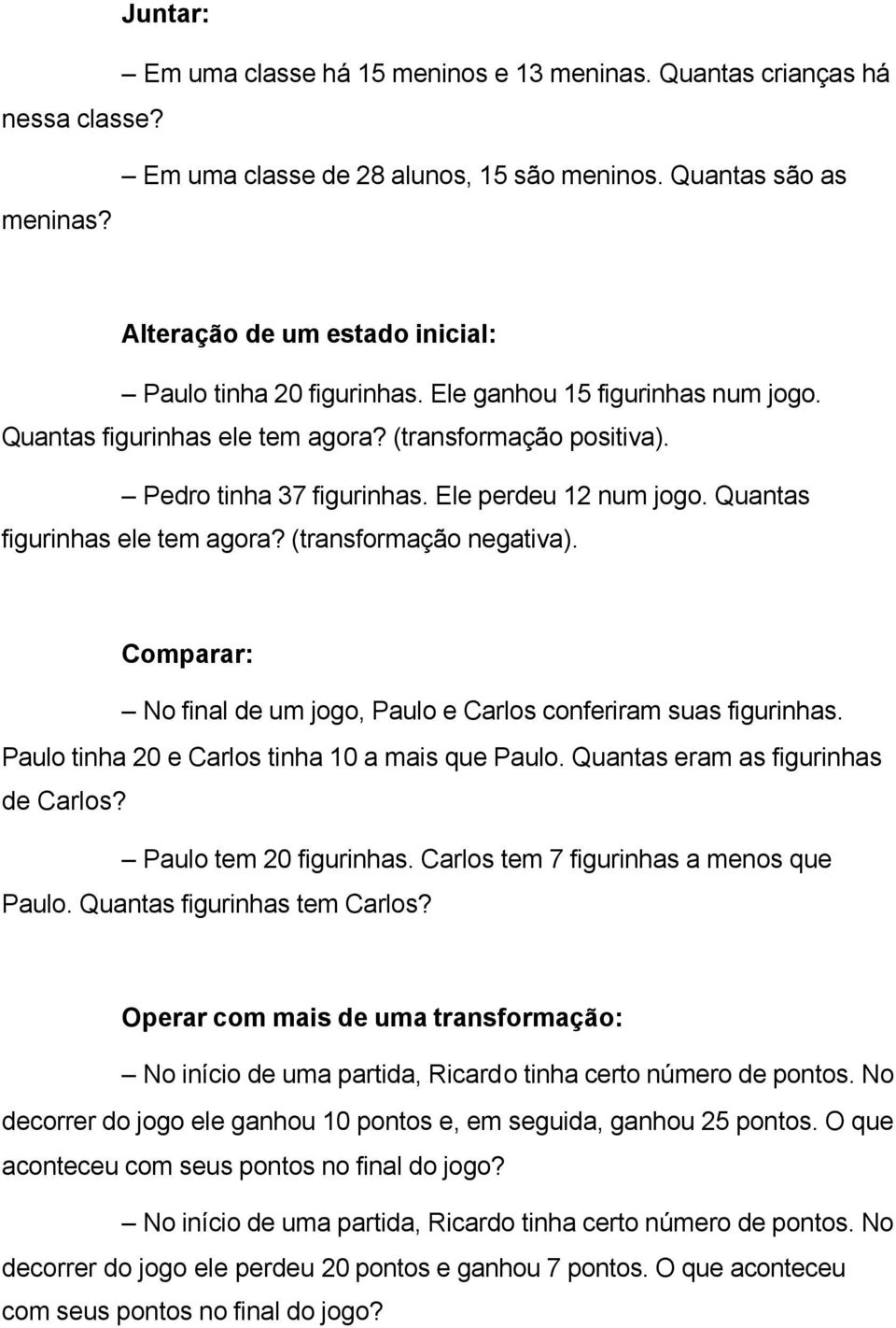 Ele perdeu 12 num jogo. Quantas figurinhas ele tem agora? (transformação negativa). Comparar: No final de um jogo, Paulo e Carlos conferiram suas figurinhas.