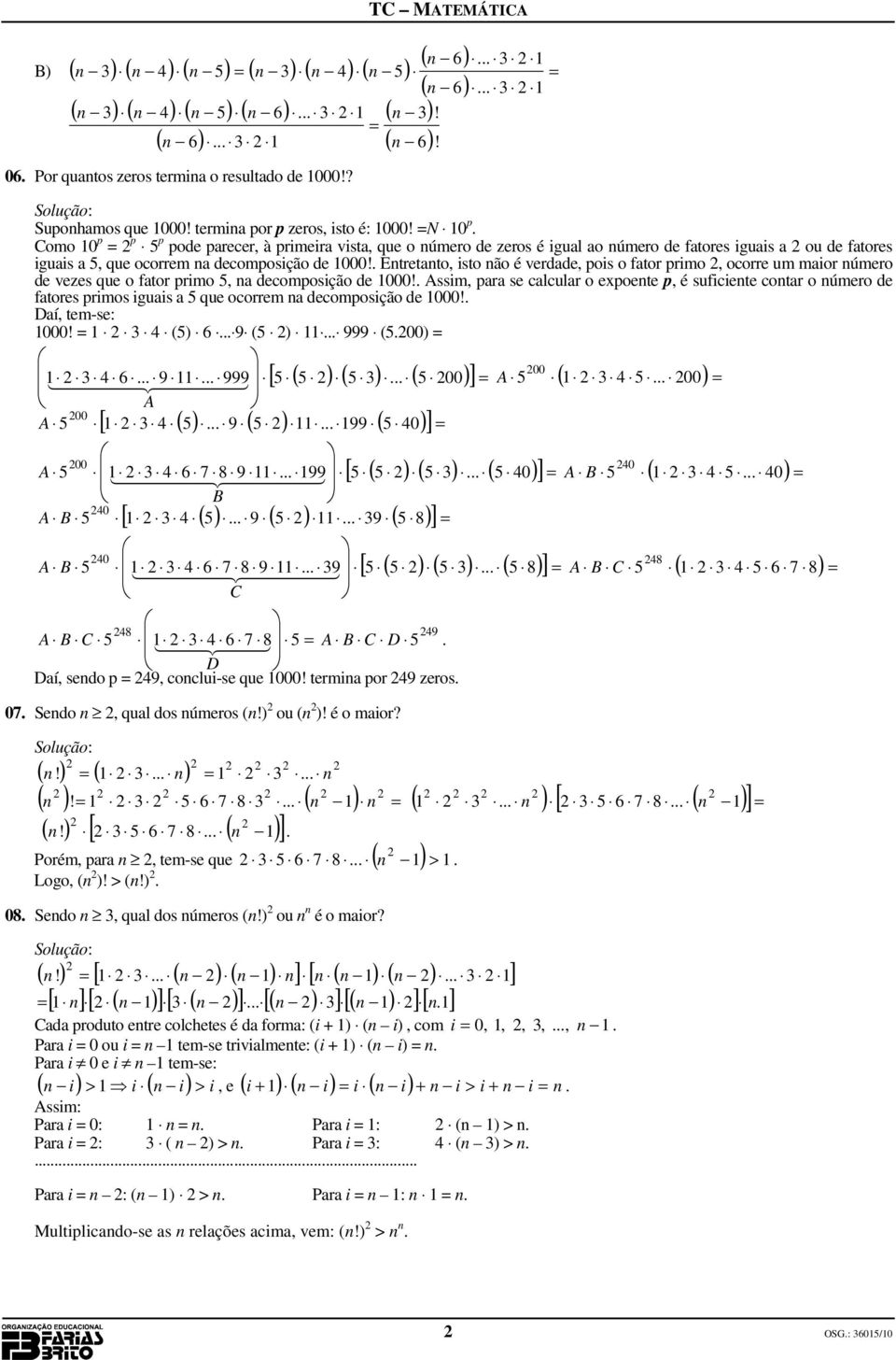 úero de vezes que o ftor ro, decoosção de Ass, r se clculr o eoete, é sufcete cotr o úero de ftores ros gus que ocorre decoosção de Dí, te-se: () 9 ( ) 999 () 9 999 A A 9 99 [ ( ) ( ) ( ) ] [ ] A 8 9