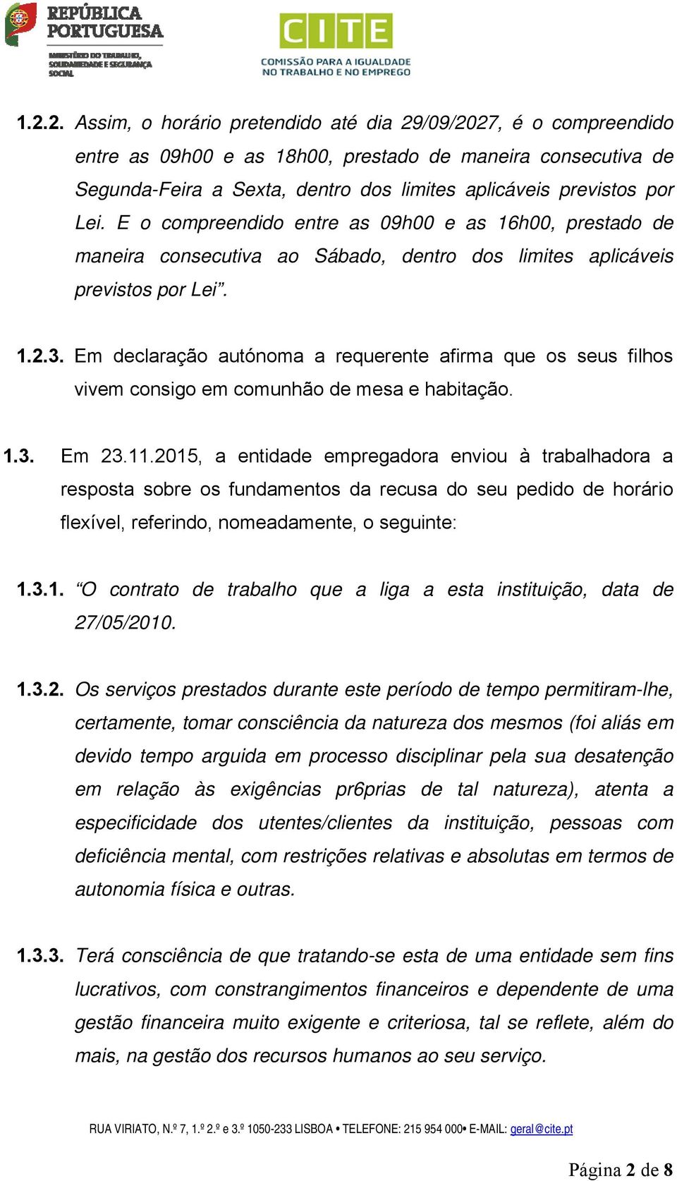 Em declaração autónoma a requerente afirma que os seus filhos vivem consigo em comunhão de mesa e habitação. 1.3. Em 23.11.