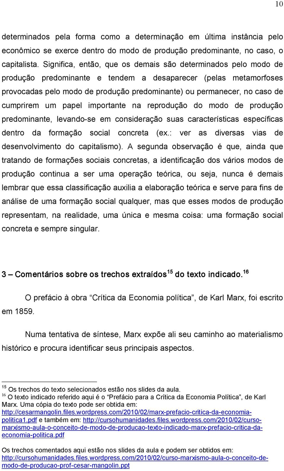 cumprirem um papel importante na reprodução do modo de produção predominante, levando se em consideração suas características específicas dentro da formação social concreta (ex.