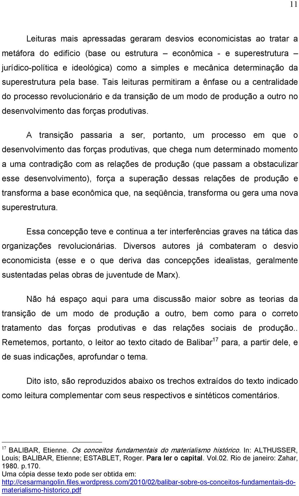 Tais leituras permitiram a ênfase ou a centralidade do processo revolucionário e da transição de um modo de produção a outro no desenvolvimento das forças produtivas.