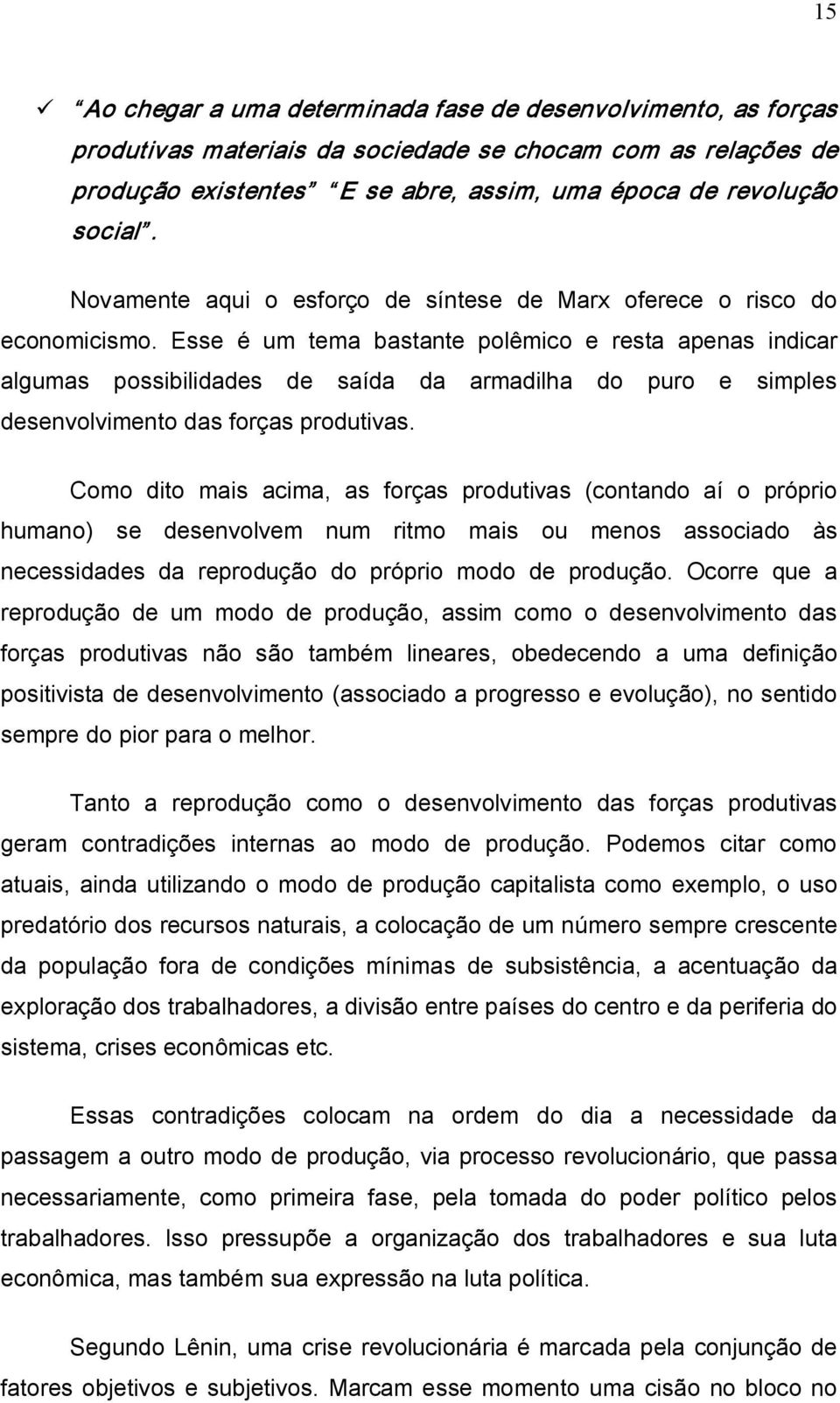 Esse é um tema bastante polêmico e resta apenas indicar algumas possibilidades de saída da armadilha do puro e simples desenvolvimento das forças produtivas.