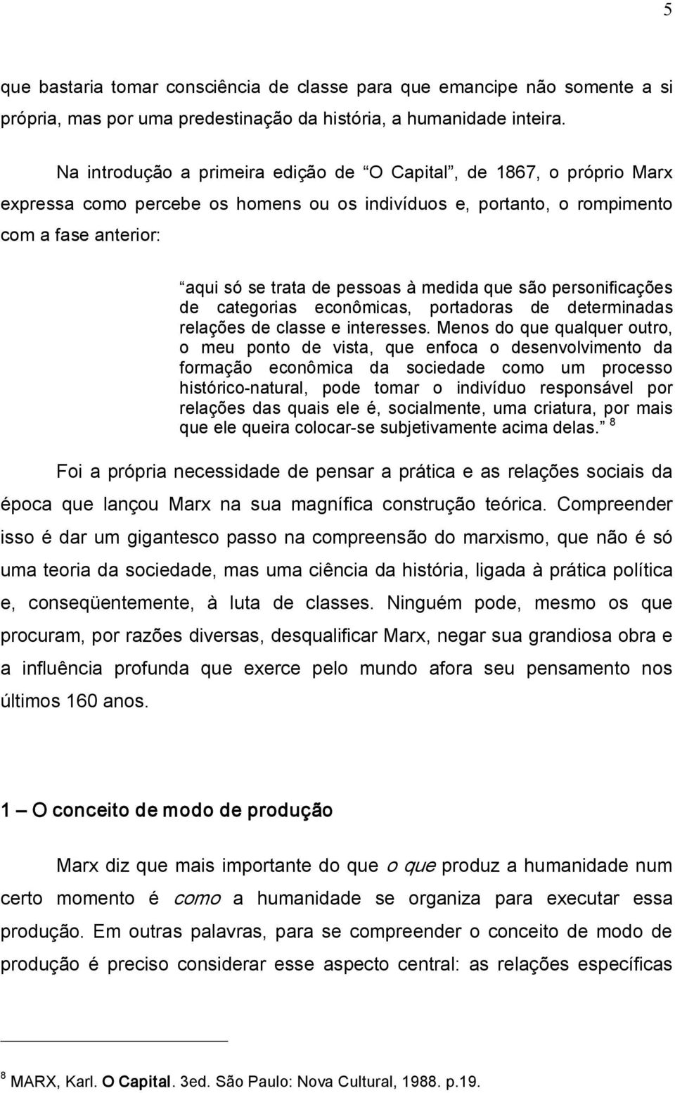 medida que são personificações de categorias econômicas, portadoras de determinadas relações de classe e interesses.