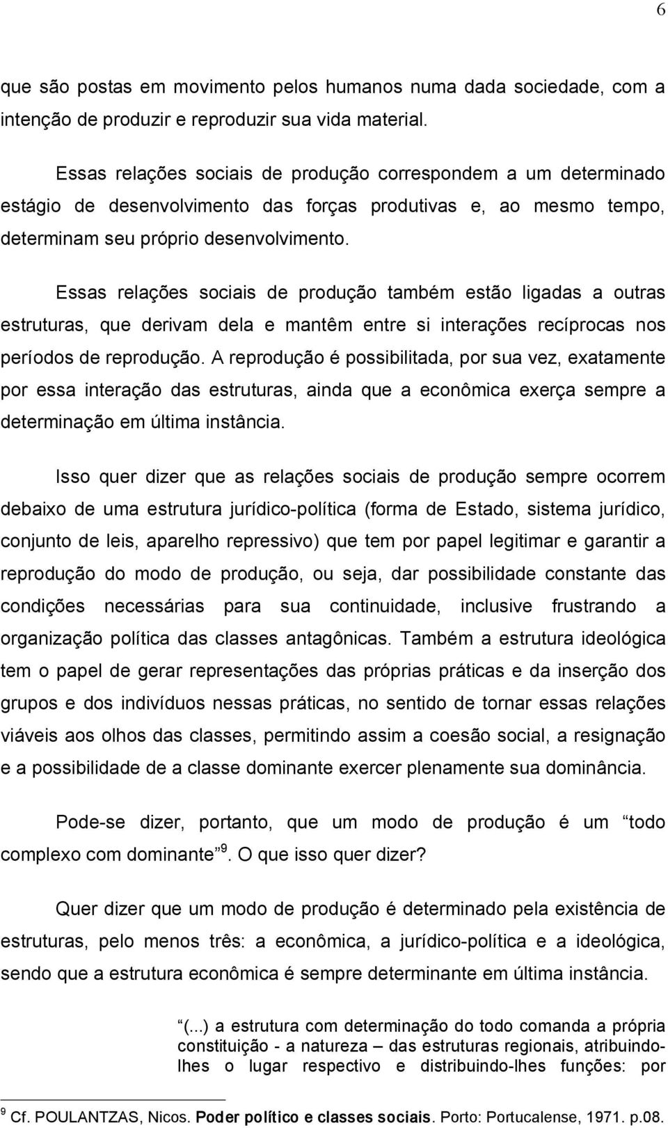 Essas relações sociais de produção também estão ligadas a outras estruturas, que derivam dela e mantêm entre si interações recíprocas nos períodos de reprodução.