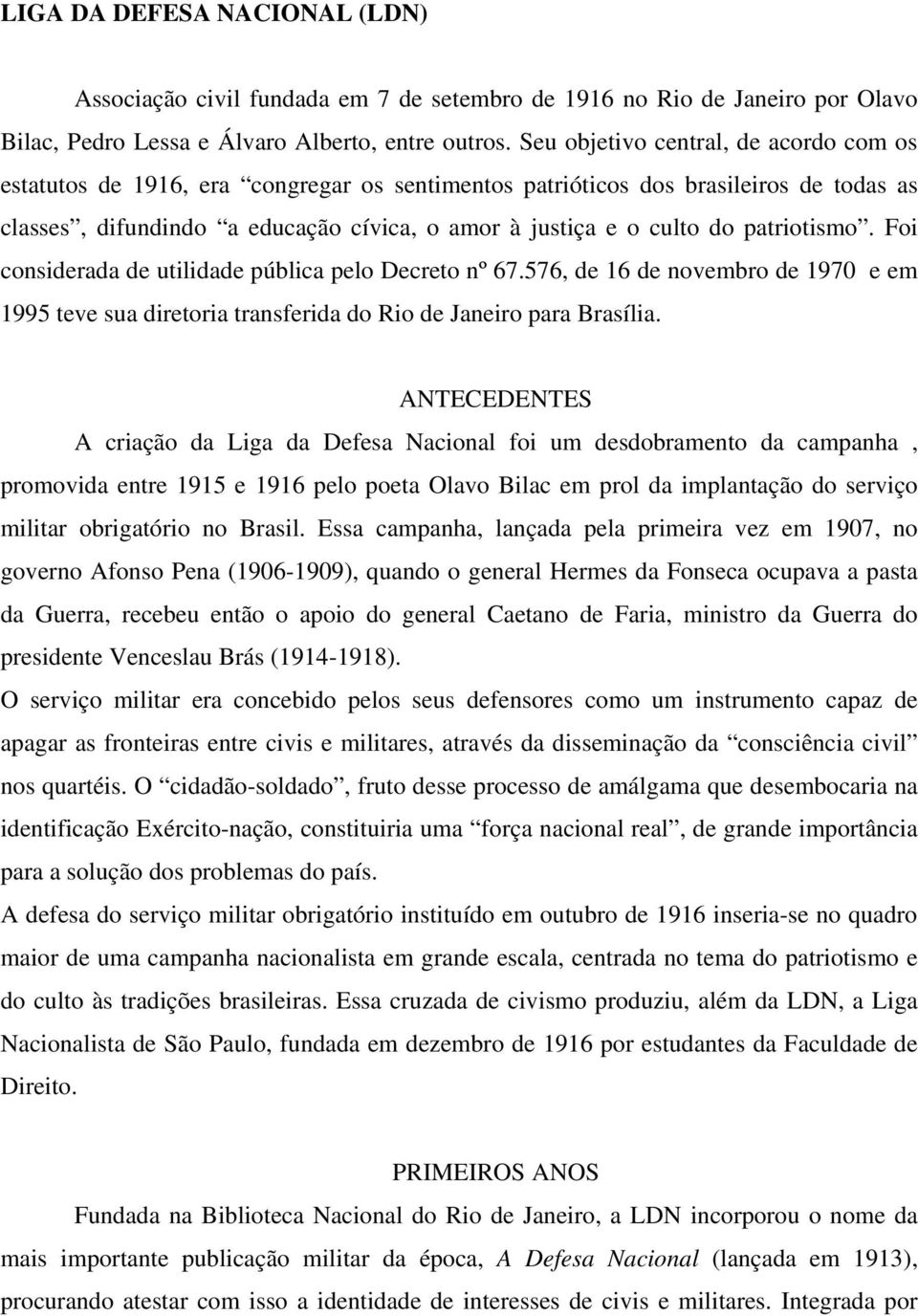 patriotismo. Foi considerada de utilidade pública pelo Decreto nº 67.576, de 16 de novembro de 1970 e em 1995 teve sua diretoria transferida do Rio de Janeiro para Brasília.