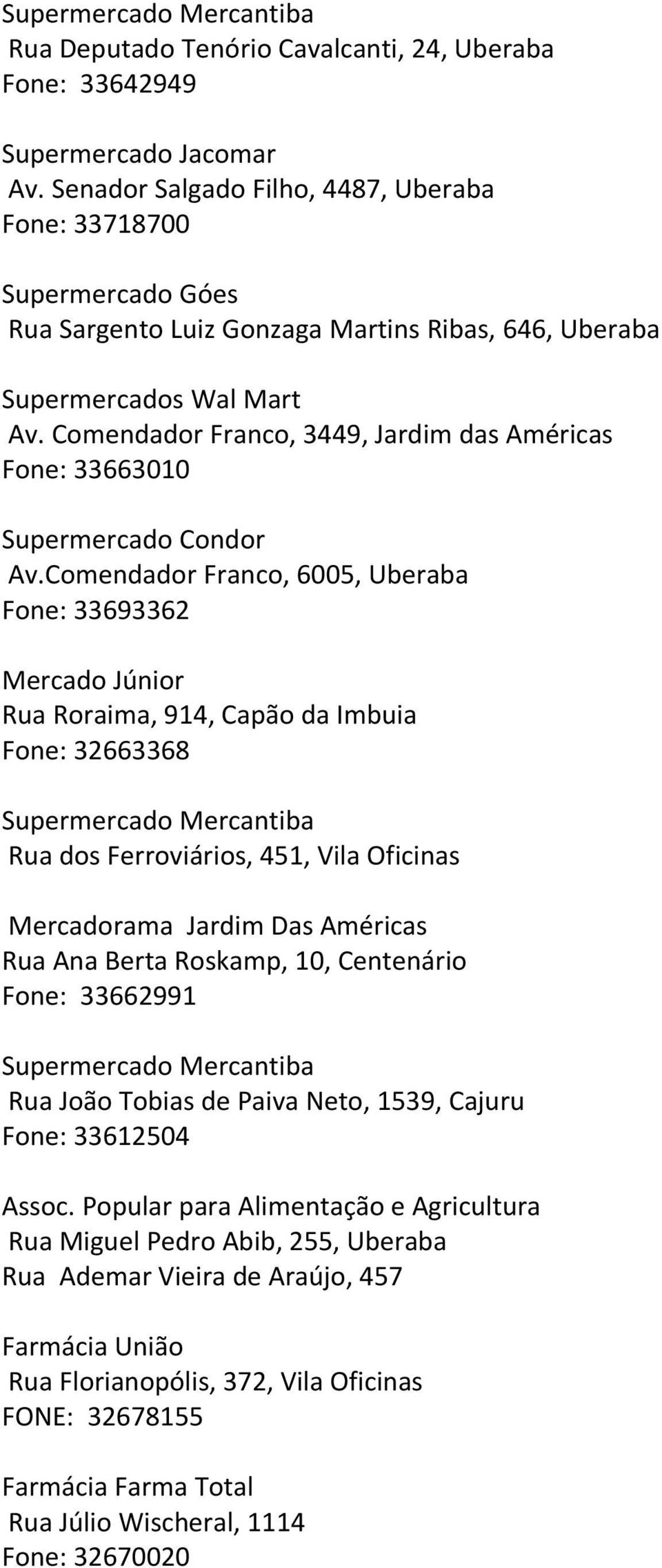 Comendador Franco, 3449, Jardim das Américas Fone: 33663010 Supermercado Condor Av.