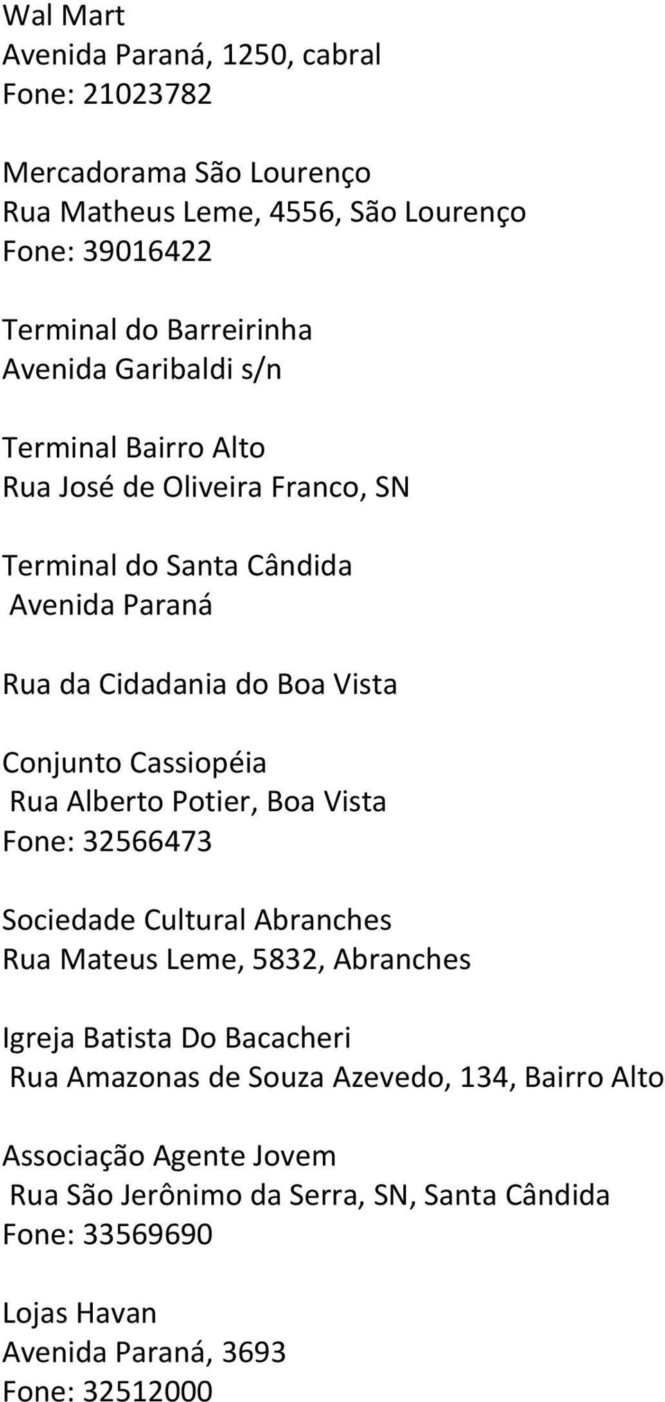 Cassiopéia Rua Alberto Potier, Boa Vista Fone: 32566473 Sociedade Cultural Abranches Rua Mateus Leme, 5832, Abranches Igreja Batista Do Bacacheri Rua Amazonas