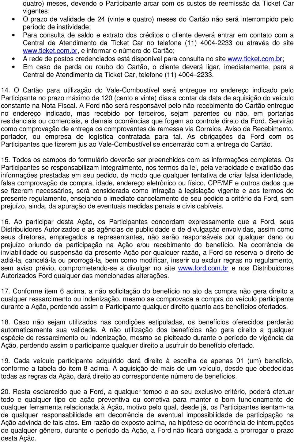 a Central de Atendimento da Ticket Car no telefone (11) 4004-2233 ou através do site www.ticket.com.