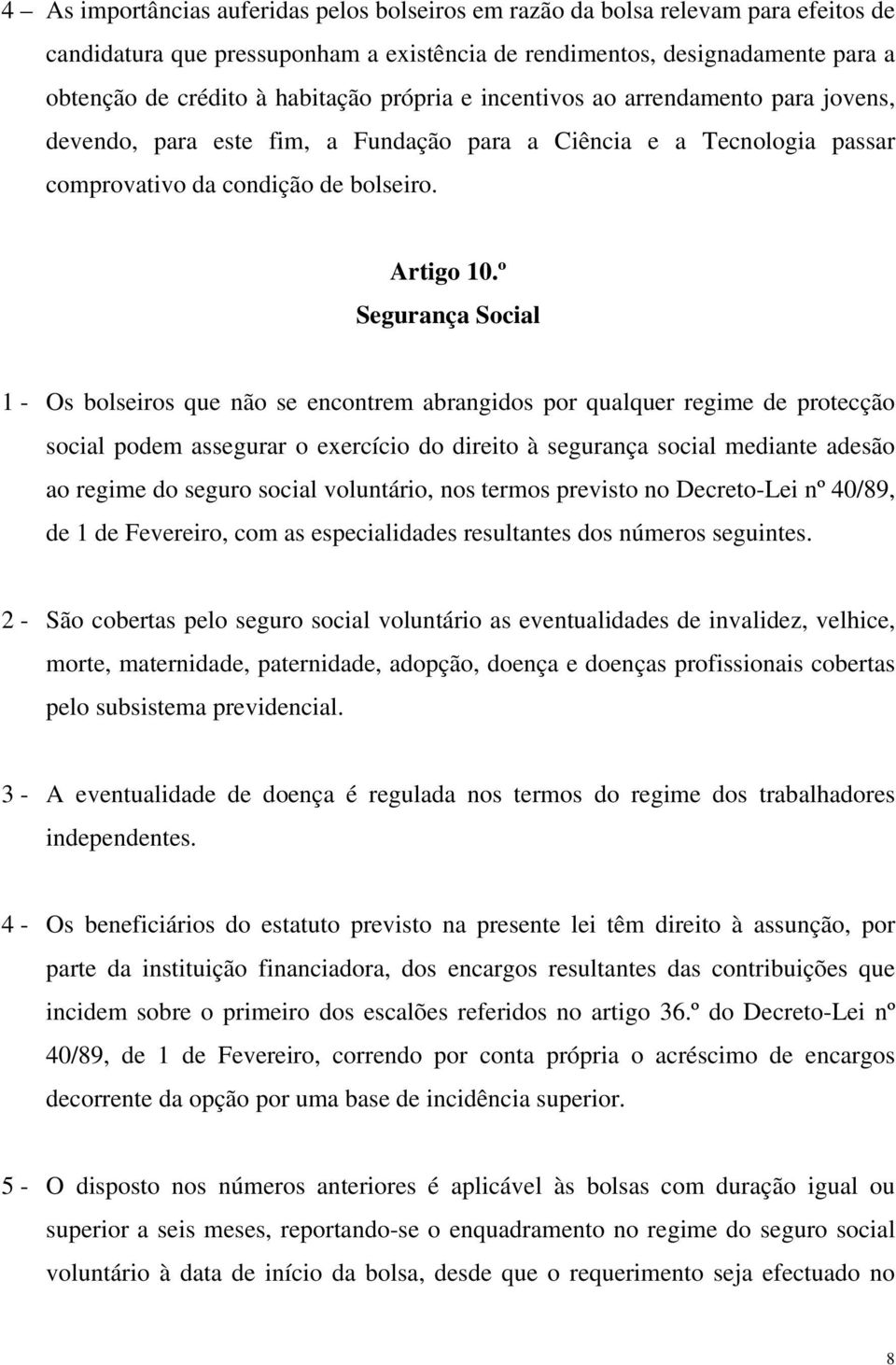 º Segurança Social 1 - Os bolseiros que não se encontrem abrangidos por qualquer regime de protecção social podem assegurar o exercício do direito à segurança social mediante adesão ao regime do