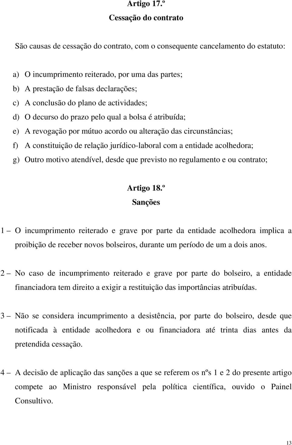 conclusão do plano de actividades; d) O decurso do prazo pelo qual a bolsa é atribuída; e) A revogação por mútuo acordo ou alteração das circunstâncias; f) A constituição de relação jurídico-laboral