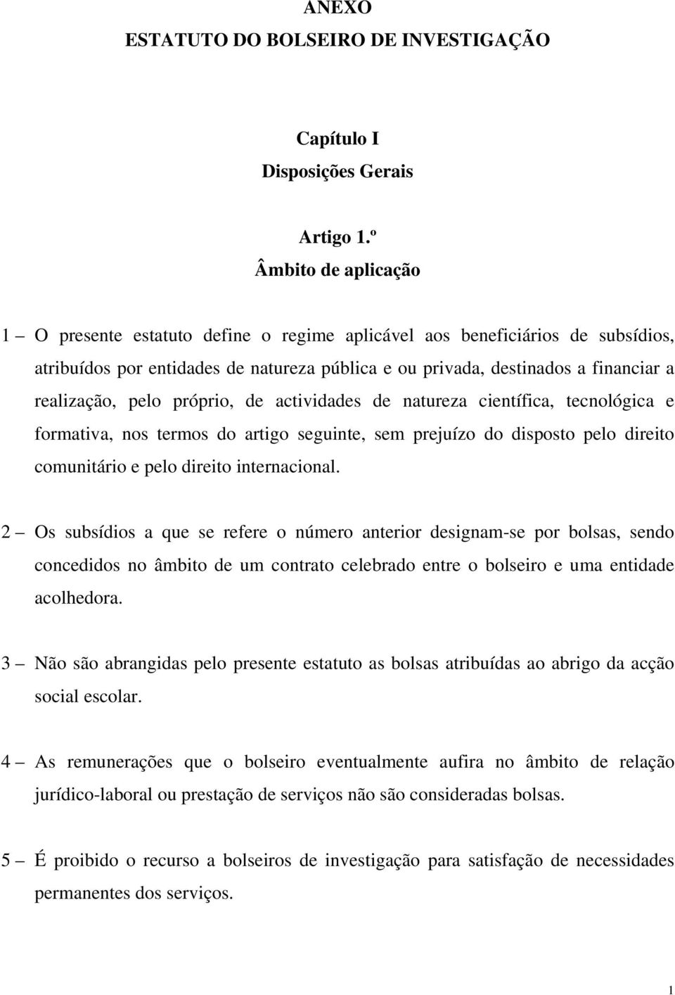 pelo próprio, de actividades de natureza científica, tecnológica e formativa, nos termos do artigo seguinte, sem prejuízo do disposto pelo direito comunitário e pelo direito internacional.