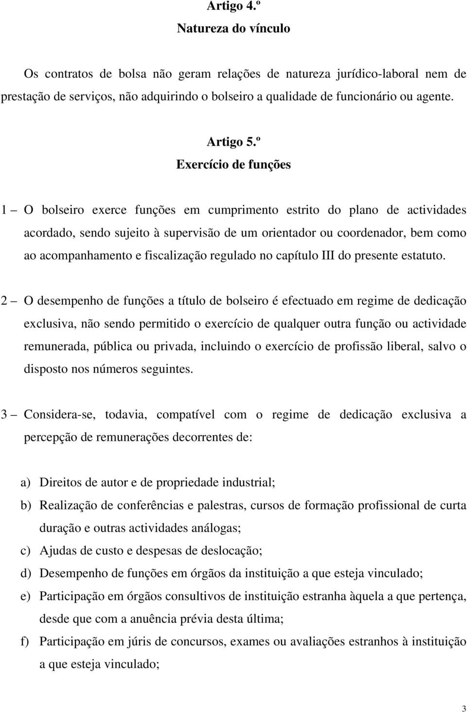 º Exercício de funções 1 O bolseiro exerce funções em cumprimento estrito do plano de actividades acordado, sendo sujeito à supervisão de um orientador ou coordenador, bem como ao acompanhamento e