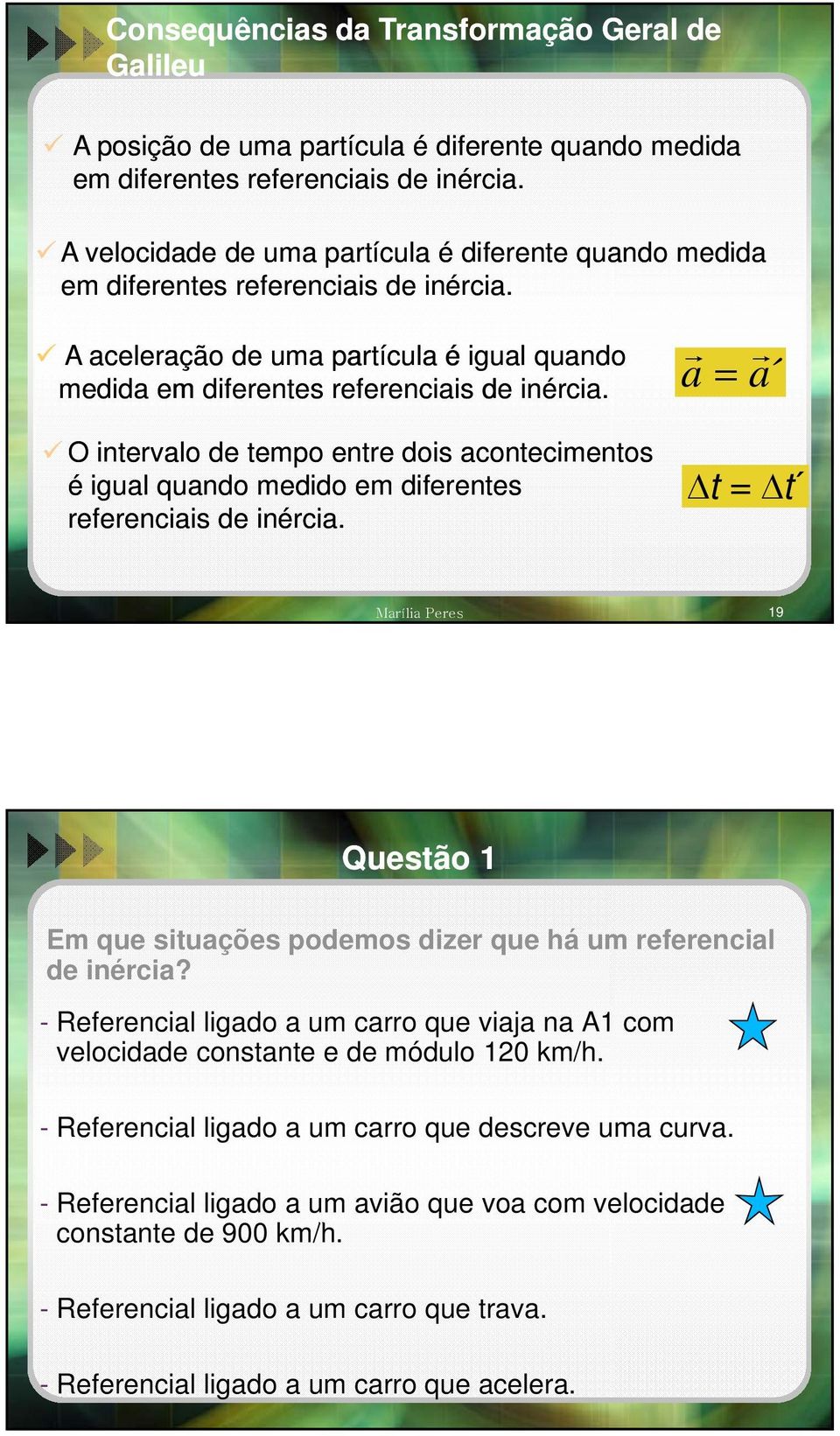 a a O intervalo de tempo entre dois acontecimentos é igual quando medido em diferentes referenciais de inércia.