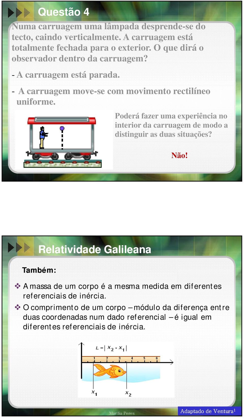 Poderá fazer uma experiência no interior da carruagem de modo a distinguir as duas situações? Não!