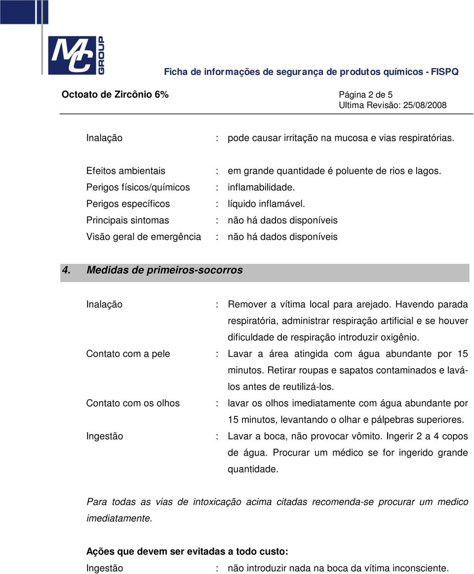 : líquido inflamável. : não há dados disponíveis : não há dados disponíveis 4. Medidas de primeiros-socorros Inalação : Remover a vítima local para arejado.