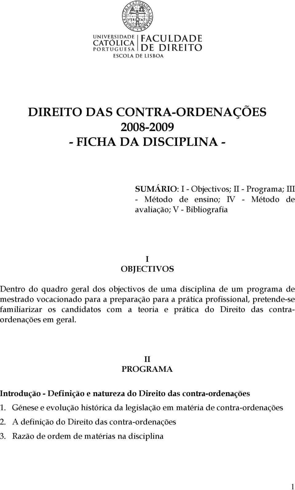 pretende-se familiarizar os candidatos com a teoria e prática do Direito das contraordenações em geral.