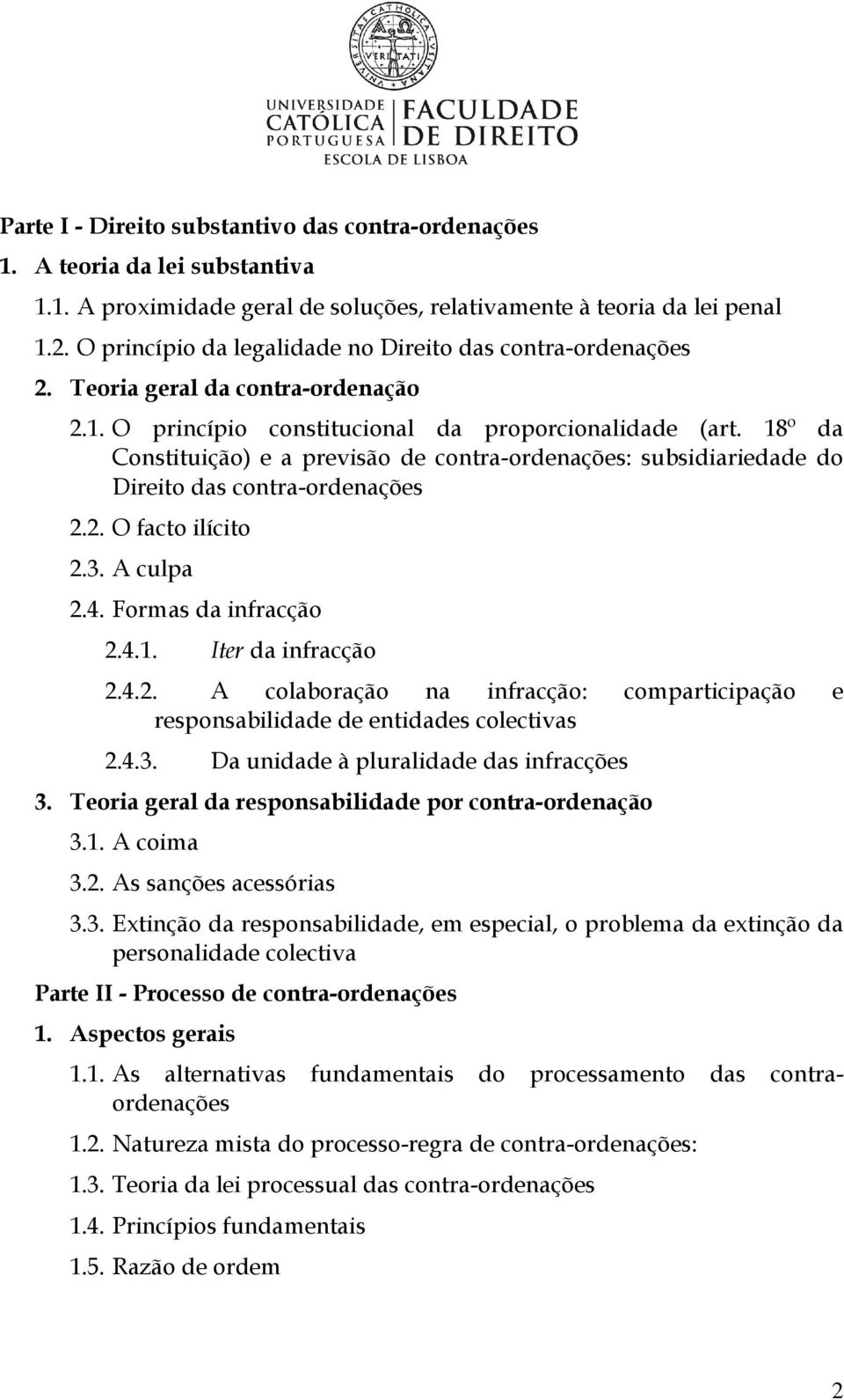 18º da Constituição) e a previsão de contra-ordenações: subsidiariedade do Direito das contra-ordenações 2.2. O facto ilícito 2.3. A culpa 2.4. Formas da infracção 2.4.1. Iter da infracção 2.4.2. A colaboração na infracção: comparticipação e responsabilidade de entidades colectivas 2.