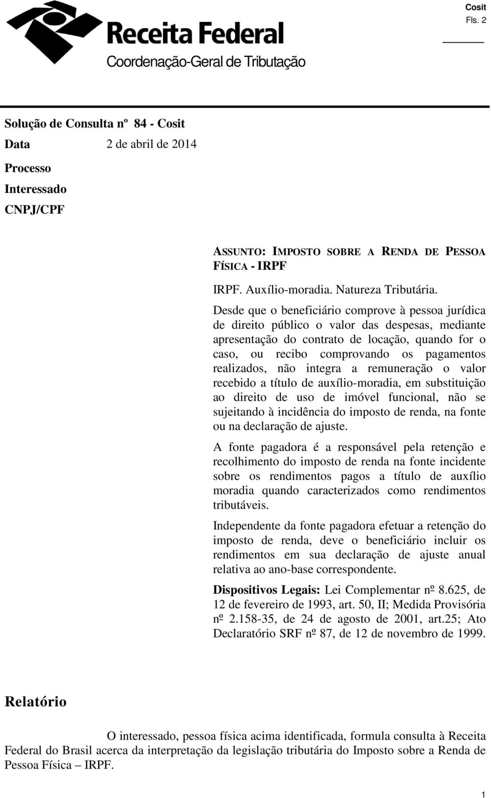 Desde que o beneficiário comprove à pessoa jurídica de direito público o valor das despesas, mediante apresentação do contrato de locação, quando for o caso, ou recibo comprovando os pagamentos