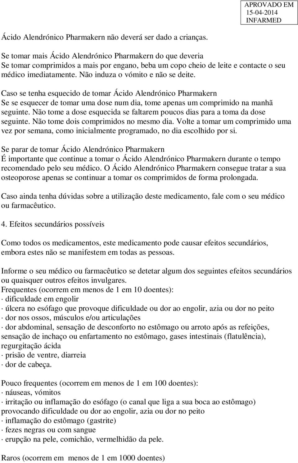 Caso se tenha esquecido de tomar Ácido Alendrónico Pharmakern Se se esquecer de tomar uma dose num dia, tome apenas um comprimido na manhã seguinte.