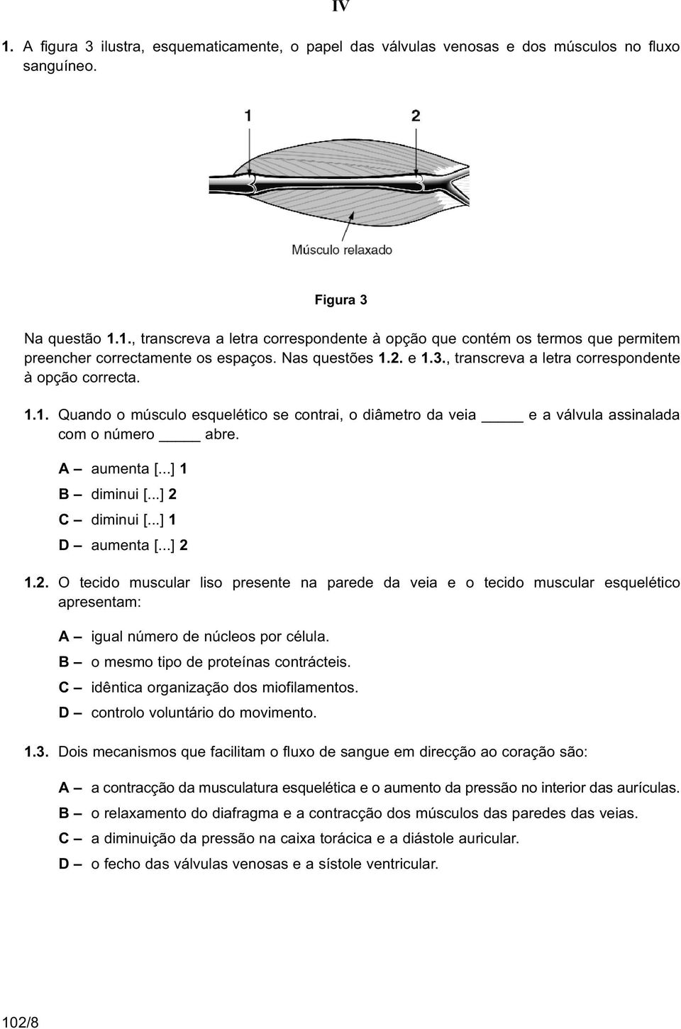 ..] 1 B diminui [...] 2 C diminui [...] 1 D aumenta [...] 2 1.2. O tecido muscular liso presente na parede da veia e o tecido muscular esquelético apresentam: A igual número de núcleos por célula.