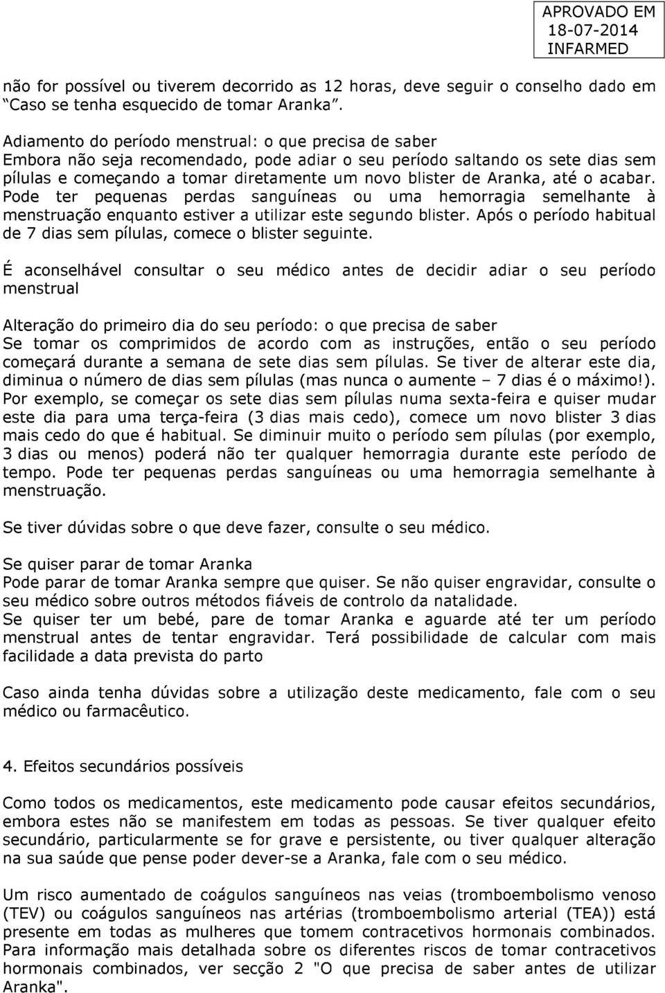 Aranka, até o acabar. Pode ter pequenas perdas sanguíneas ou uma hemorragia semelhante à menstruação enquanto estiver a utilizar este segundo blister.