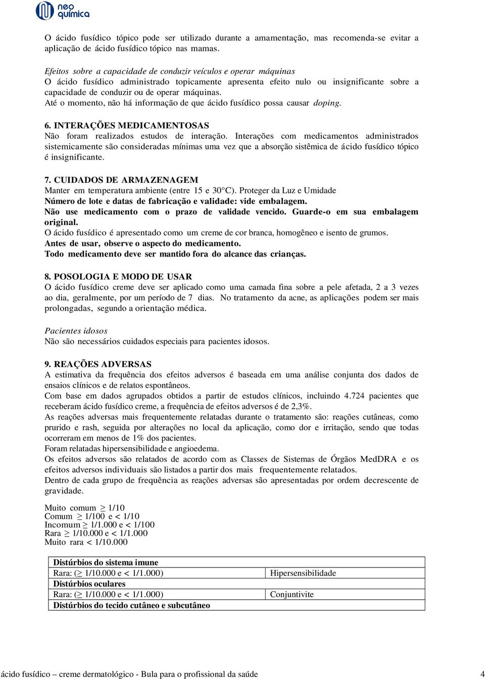 máquinas. Até o momento, não há informação de que ácido fusídico possa causar doping. 6. INTERAÇÕES MEDICAMENTOSAS Não foram realizados estudos de interação.