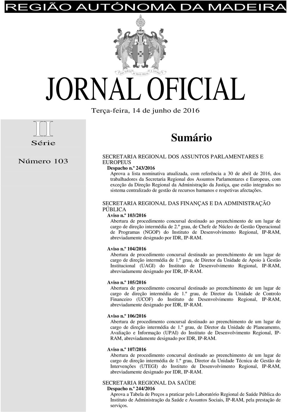 da Administração da Justiça, que estão integrados no sistema centralizado de gestão de recursos humanos e respetivas afectações. SECRETARIA REGIONAL DAS FINANÇAS E DA ADMINISTRAÇÃO Aviso n.