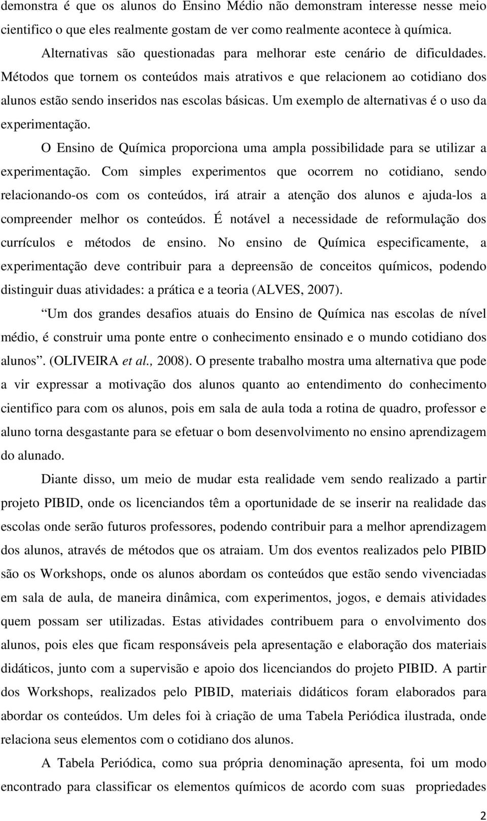 Métodos que tornem os conteúdos mais atrativos e que relacionem ao cotidiano dos alunos estão sendo inseridos nas escolas básicas. Um exemplo de alternativas é o uso da experimentação.