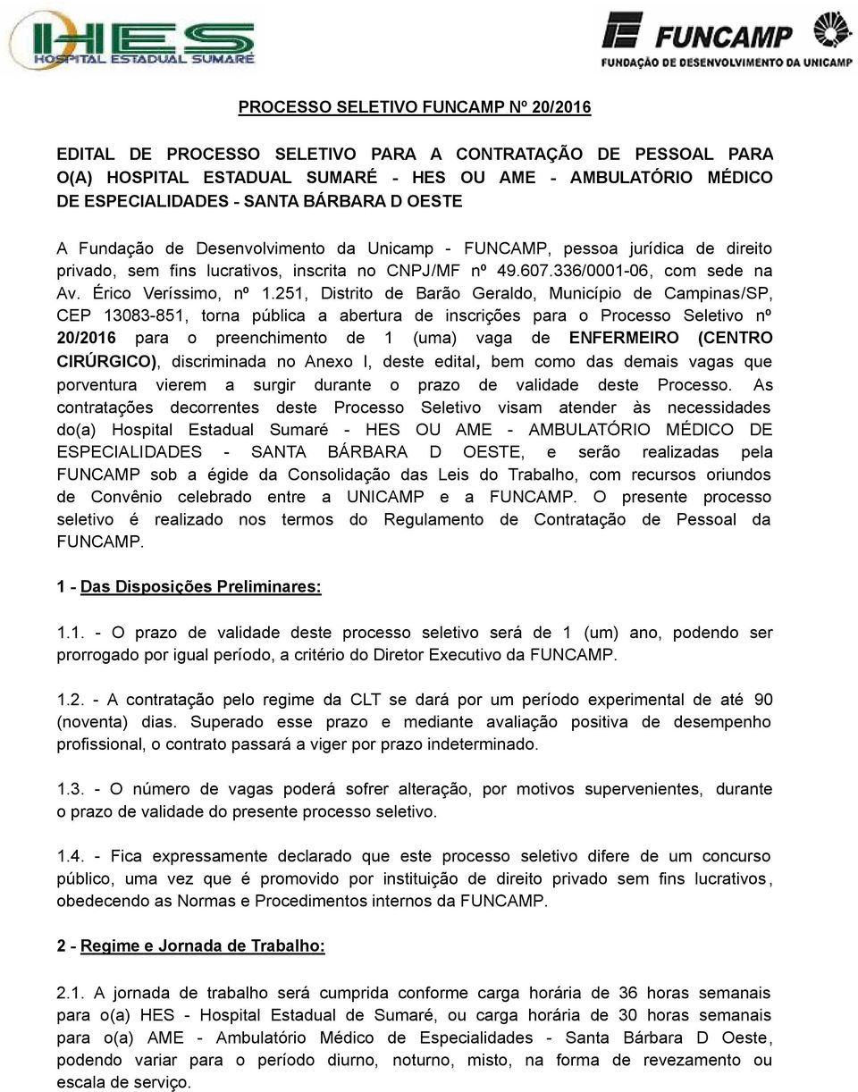 251, Distrito de Barão Geraldo, Município de Campinas/SP, CEP 13083-851, torna pública a abertura de inscrições para o Processo Seletivo nº 20/2016 para o preenchimento de 1 (uma) vaga de ENFERMEIRO