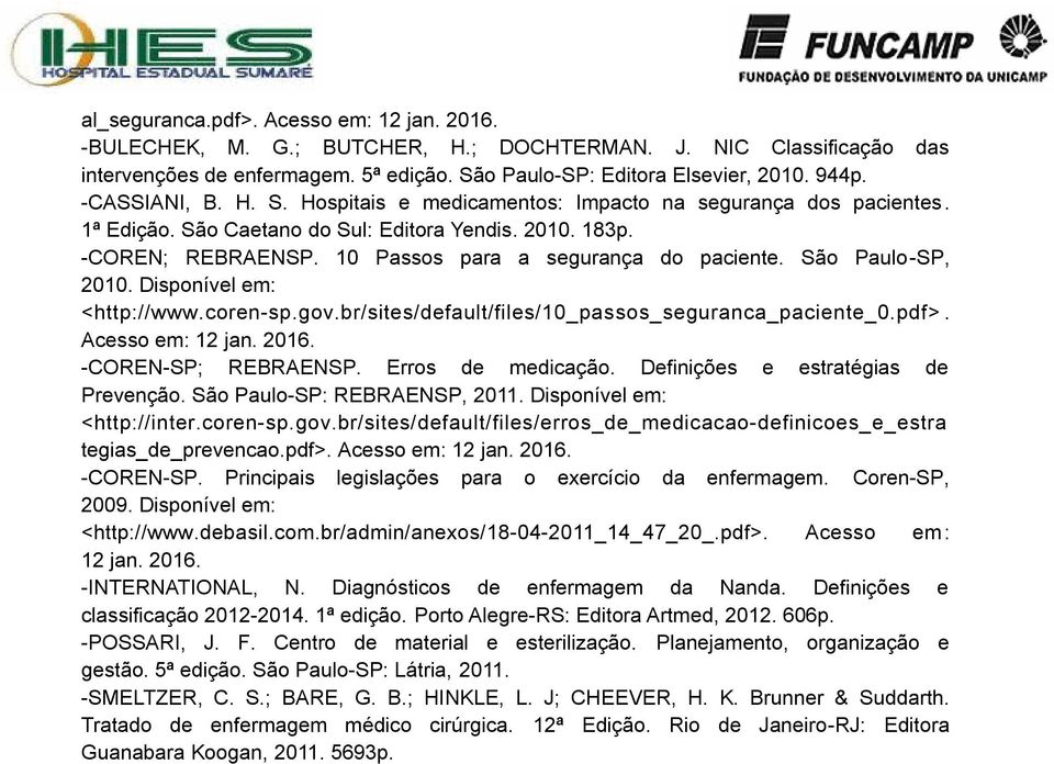 São Paulo-SP, 2010. Disponível em: <http://www.coren-sp.gov.br/sites/default/files/10_passos_seguranca_paciente_0.pdf>. Acesso em: 12 jan. 2016. -COREN-SP; REBRAENSP. Erros de medicação.