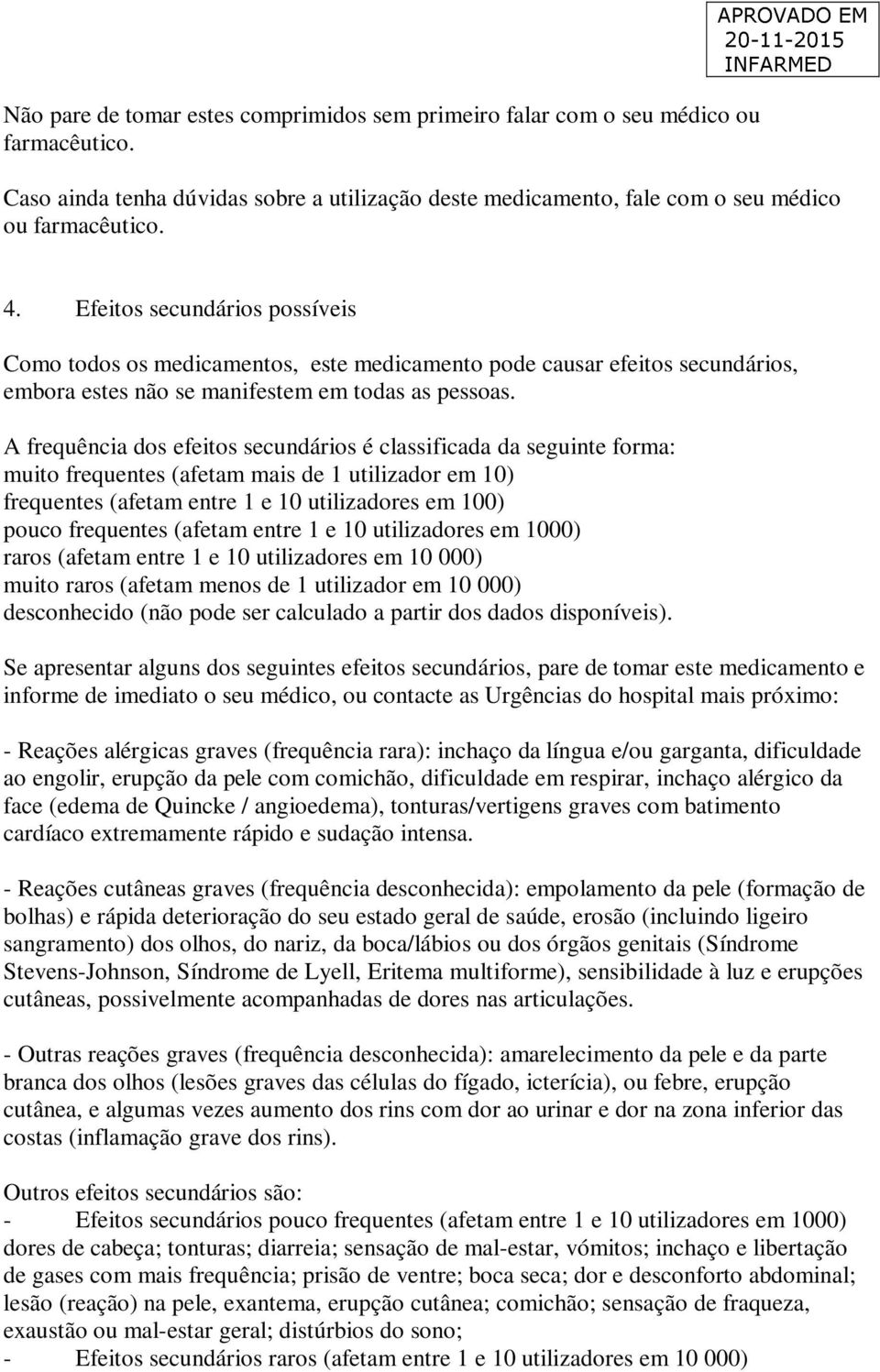 Efeitos secundários possíveis Como todos os medicamentos, este medicamento pode causar efeitos secundários, embora estes não se manifestem em todas as pessoas.