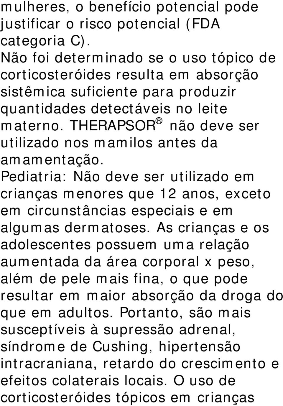 THERAPSOR não deve ser utilizado nos mamilos antes da amamentação. Pediatria: Não deve ser utilizado em crianças menores que 12 anos, exceto em circunstâncias especiais e em algumas dermatoses.