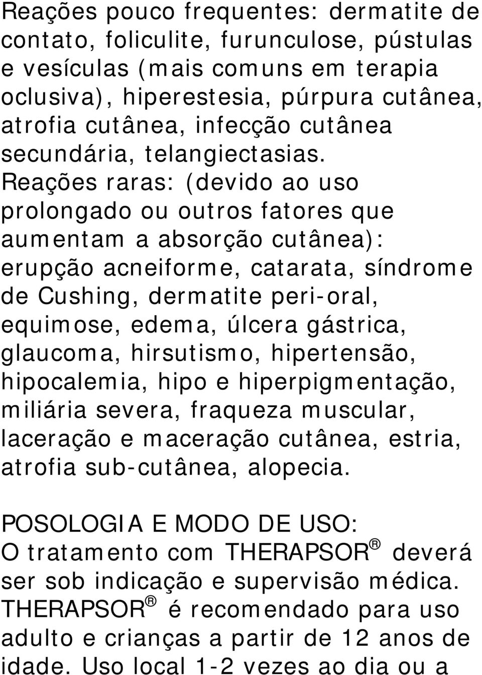 Reações raras: (devido ao uso prolongado ou outros fatores que aumentam a absorção cutânea): erupção acneiforme, catarata, síndrome de Cushing, dermatite peri-oral, equimose, edema, úlcera gástrica,